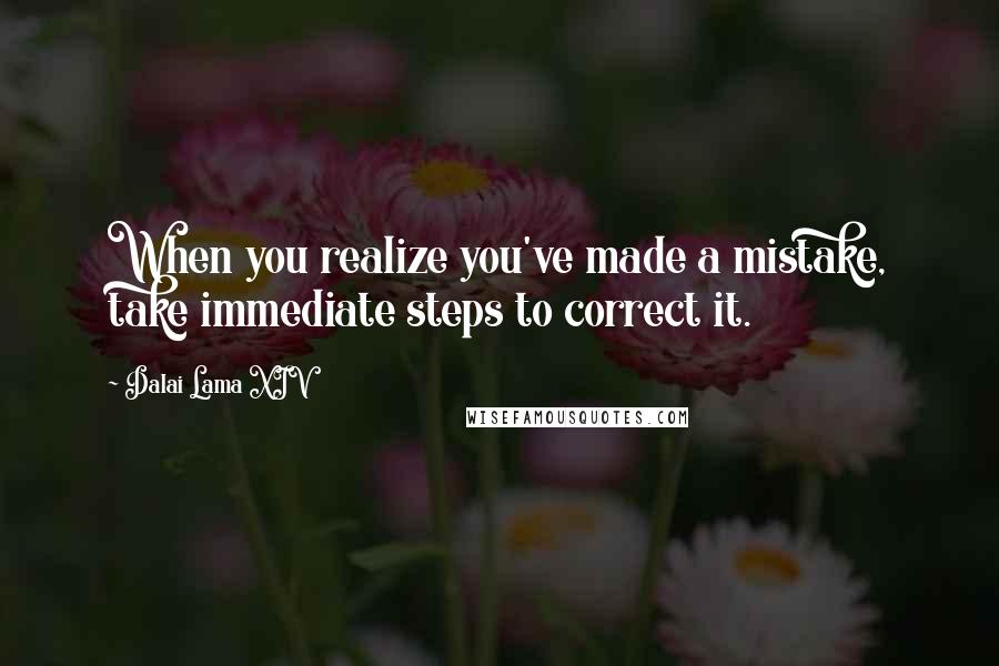 Dalai Lama XIV Quotes: When you realize you've made a mistake, take immediate steps to correct it.