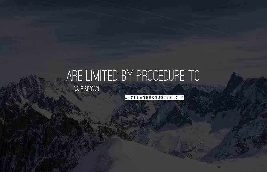 Dale Brown Quotes: are limited by procedure to