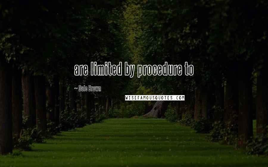 Dale Brown Quotes: are limited by procedure to