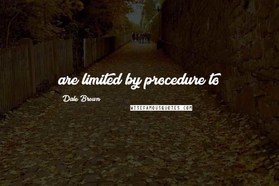 Dale Brown Quotes: are limited by procedure to