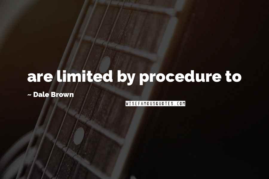Dale Brown Quotes: are limited by procedure to