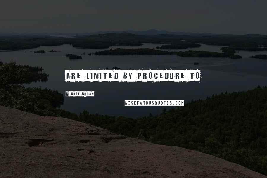 Dale Brown Quotes: are limited by procedure to
