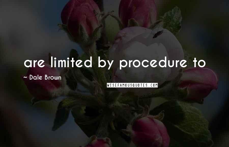 Dale Brown Quotes: are limited by procedure to