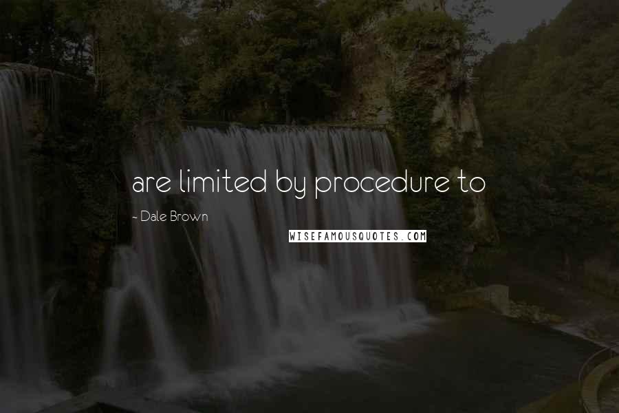Dale Brown Quotes: are limited by procedure to