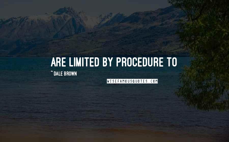 Dale Brown Quotes: are limited by procedure to