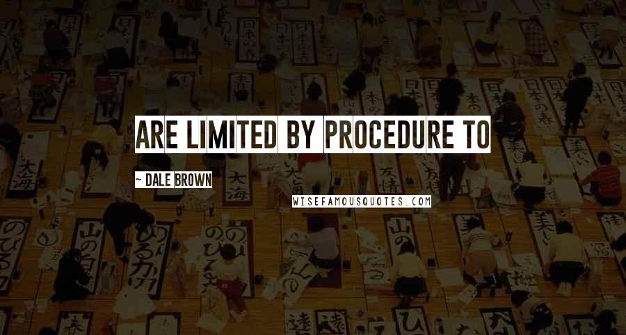 Dale Brown Quotes: are limited by procedure to