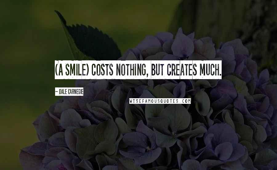 Dale Carnegie Quotes: (A smile) costs nothing, but creates much.