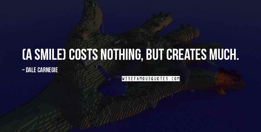 Dale Carnegie Quotes: (A smile) costs nothing, but creates much.