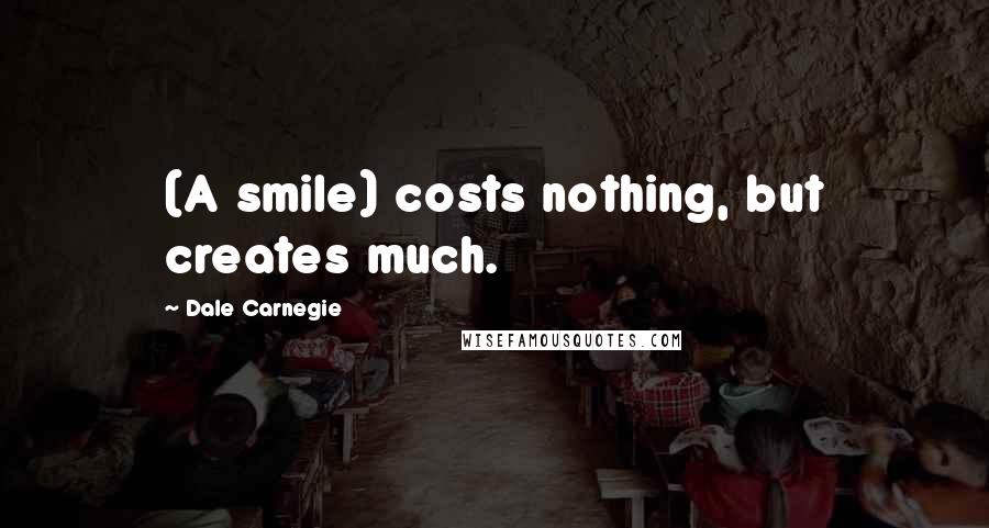 Dale Carnegie Quotes: (A smile) costs nothing, but creates much.