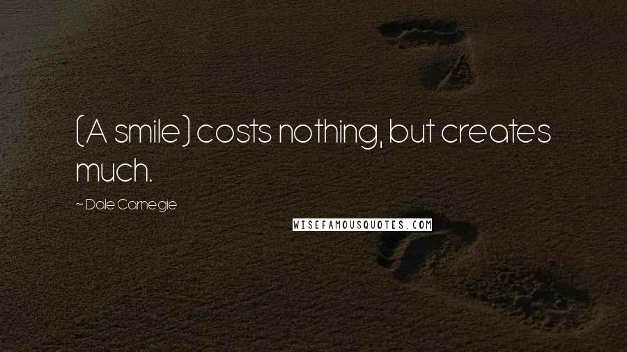 Dale Carnegie Quotes: (A smile) costs nothing, but creates much.