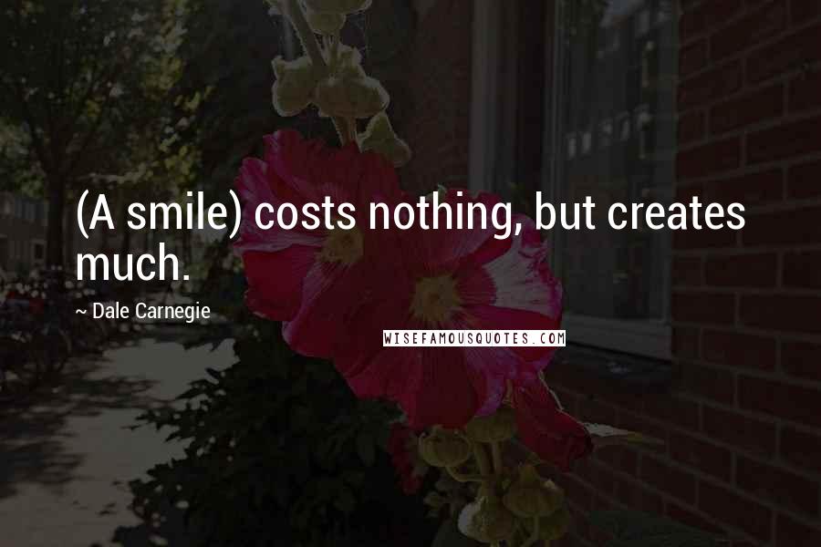 Dale Carnegie Quotes: (A smile) costs nothing, but creates much.
