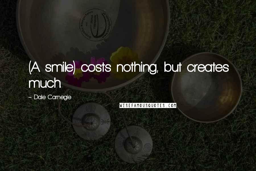 Dale Carnegie Quotes: (A smile) costs nothing, but creates much.