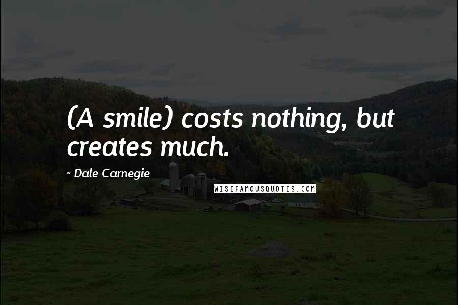 Dale Carnegie Quotes: (A smile) costs nothing, but creates much.