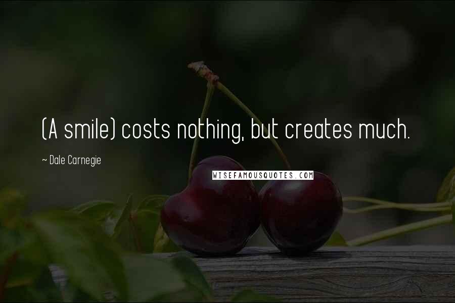 Dale Carnegie Quotes: (A smile) costs nothing, but creates much.