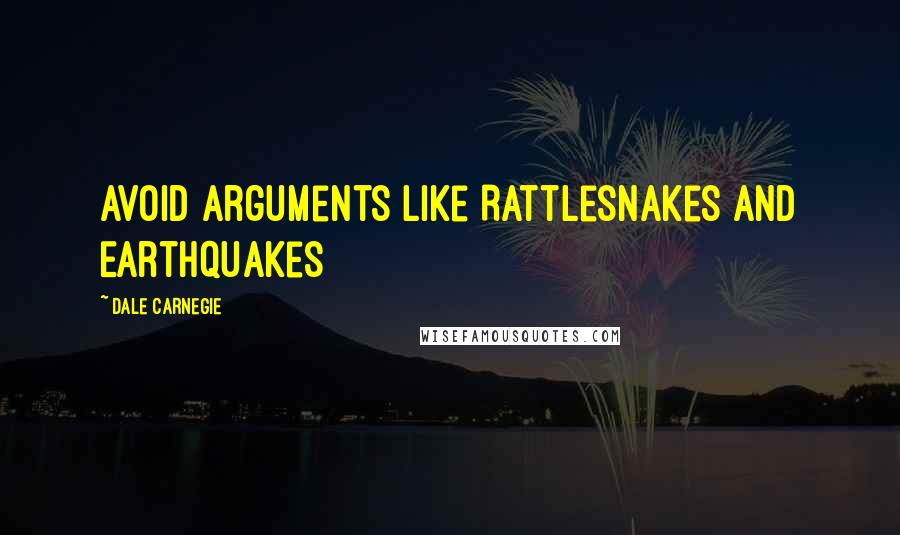 Dale Carnegie Quotes: Avoid Arguments Like Rattlesnakes And Earthquakes