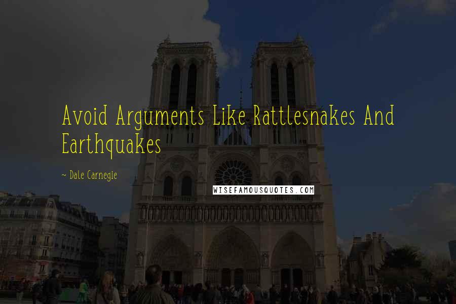 Dale Carnegie Quotes: Avoid Arguments Like Rattlesnakes And Earthquakes