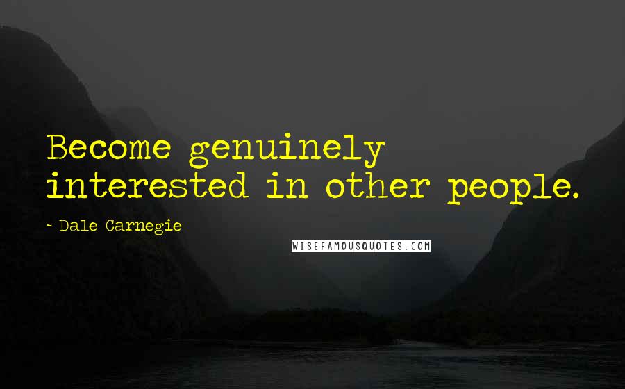 Dale Carnegie Quotes: Become genuinely interested in other people.