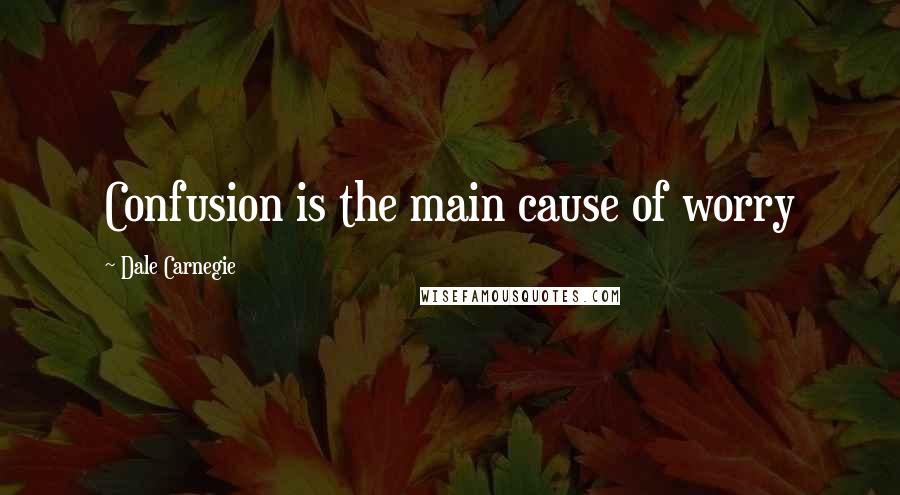 Dale Carnegie Quotes: Confusion is the main cause of worry