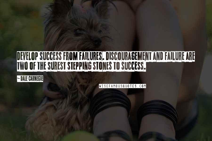 Dale Carnegie Quotes: Develop success from failures. Discouragement and failure are two of the surest stepping stones to success.