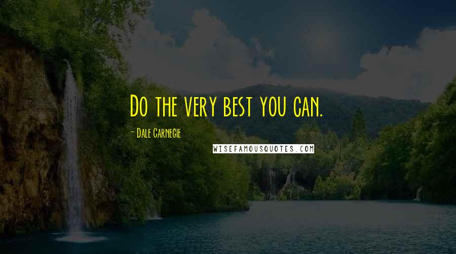 Dale Carnegie Quotes: Do the very best you can.