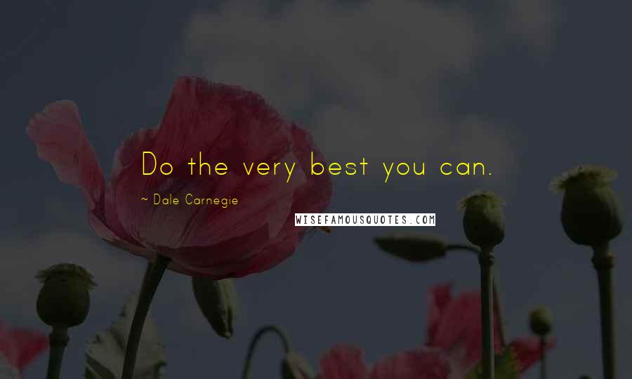 Dale Carnegie Quotes: Do the very best you can.