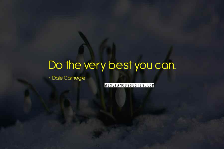 Dale Carnegie Quotes: Do the very best you can.