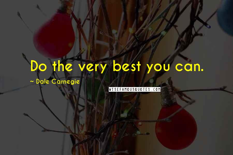 Dale Carnegie Quotes: Do the very best you can.