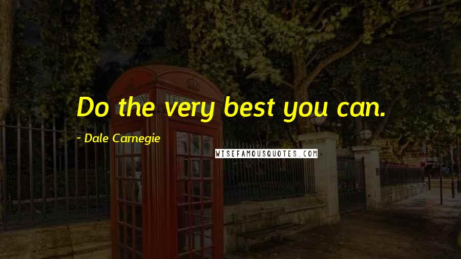 Dale Carnegie Quotes: Do the very best you can.
