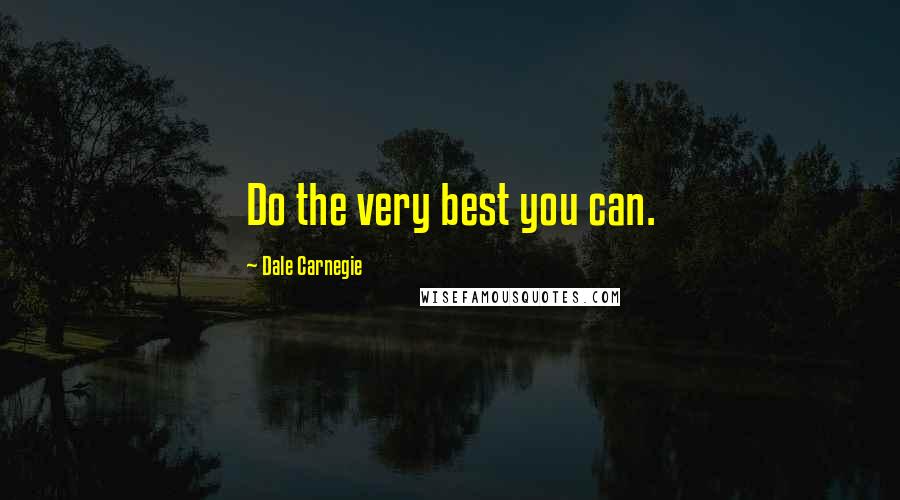 Dale Carnegie Quotes: Do the very best you can.