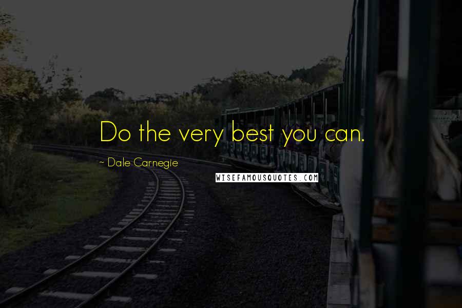 Dale Carnegie Quotes: Do the very best you can.