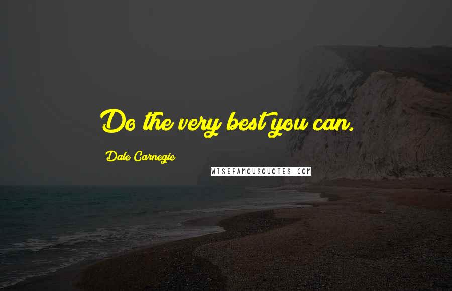 Dale Carnegie Quotes: Do the very best you can.
