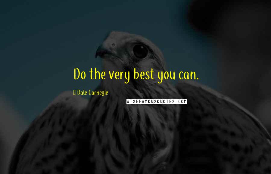 Dale Carnegie Quotes: Do the very best you can.