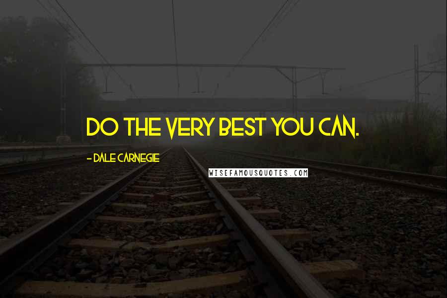 Dale Carnegie Quotes: Do the very best you can.