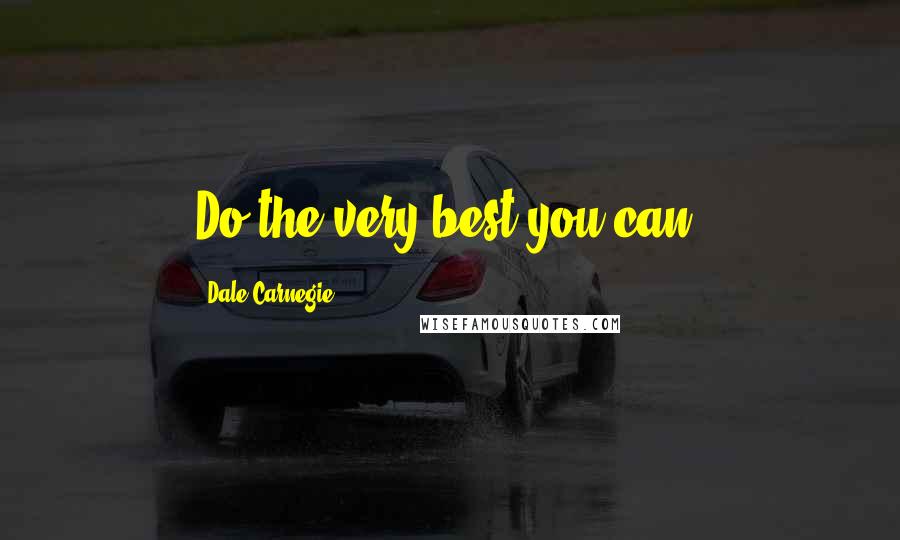 Dale Carnegie Quotes: Do the very best you can.