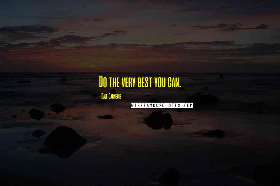 Dale Carnegie Quotes: Do the very best you can.
