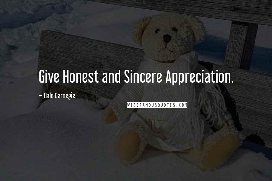 Dale Carnegie Quotes: Give Honest and Sincere Appreciation.