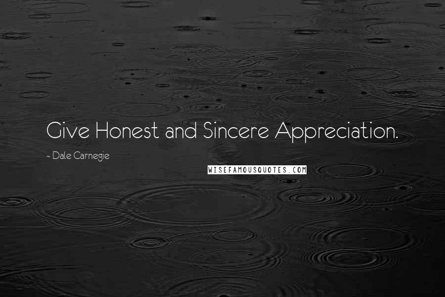 Dale Carnegie Quotes: Give Honest and Sincere Appreciation.