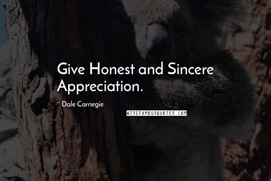 Dale Carnegie Quotes: Give Honest and Sincere Appreciation.