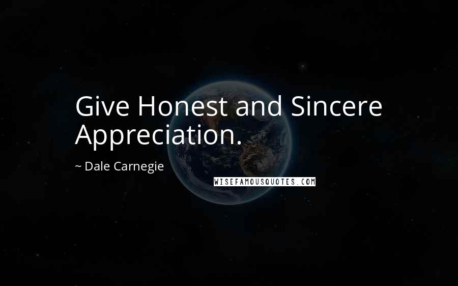 Dale Carnegie Quotes: Give Honest and Sincere Appreciation.