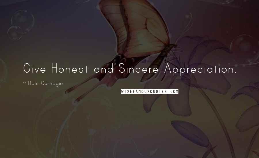 Dale Carnegie Quotes: Give Honest and Sincere Appreciation.