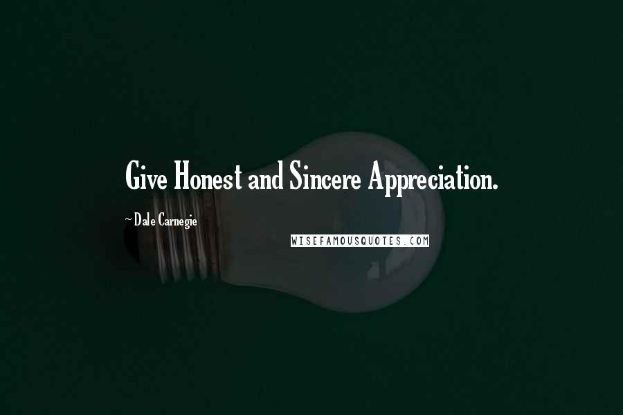 Dale Carnegie Quotes: Give Honest and Sincere Appreciation.