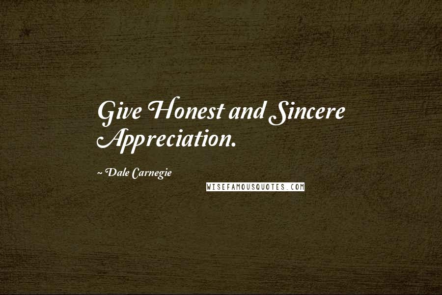 Dale Carnegie Quotes: Give Honest and Sincere Appreciation.