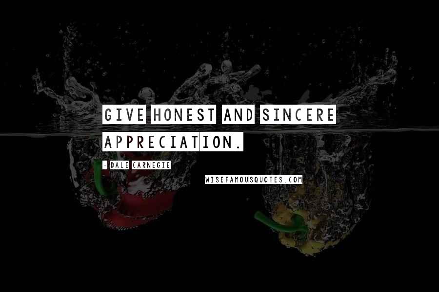 Dale Carnegie Quotes: Give Honest and Sincere Appreciation.