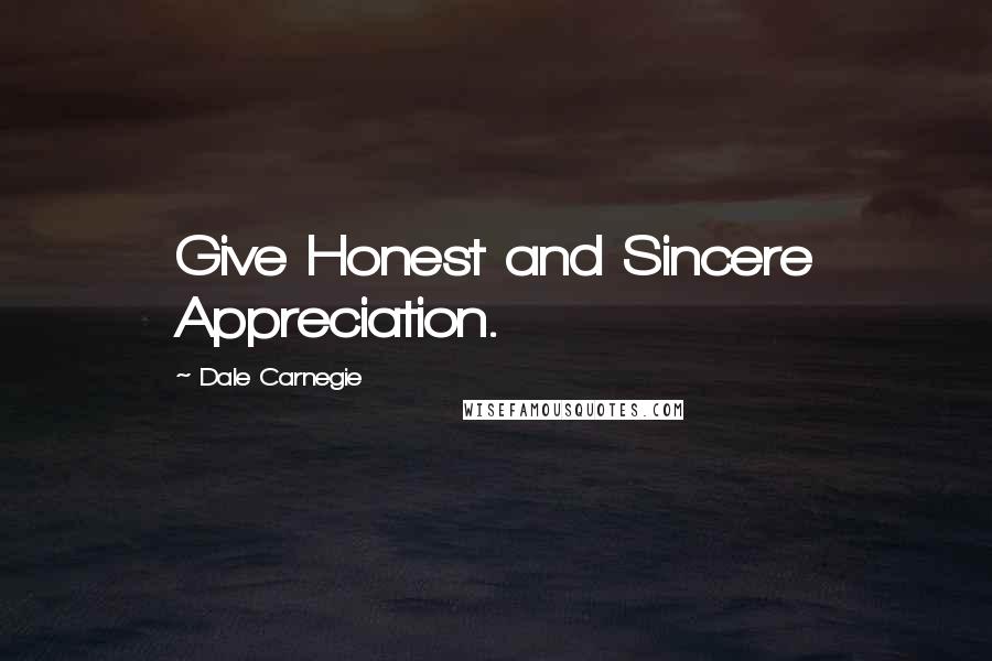 Dale Carnegie Quotes: Give Honest and Sincere Appreciation.