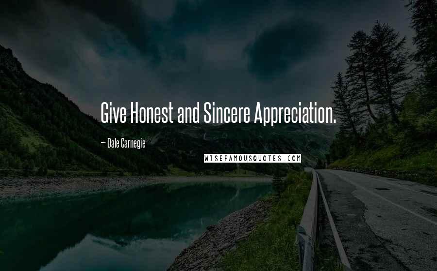 Dale Carnegie Quotes: Give Honest and Sincere Appreciation.