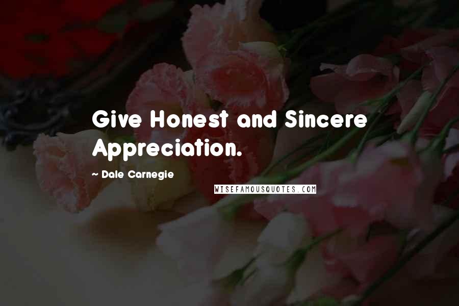 Dale Carnegie Quotes: Give Honest and Sincere Appreciation.