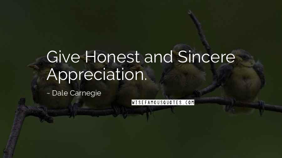 Dale Carnegie Quotes: Give Honest and Sincere Appreciation.