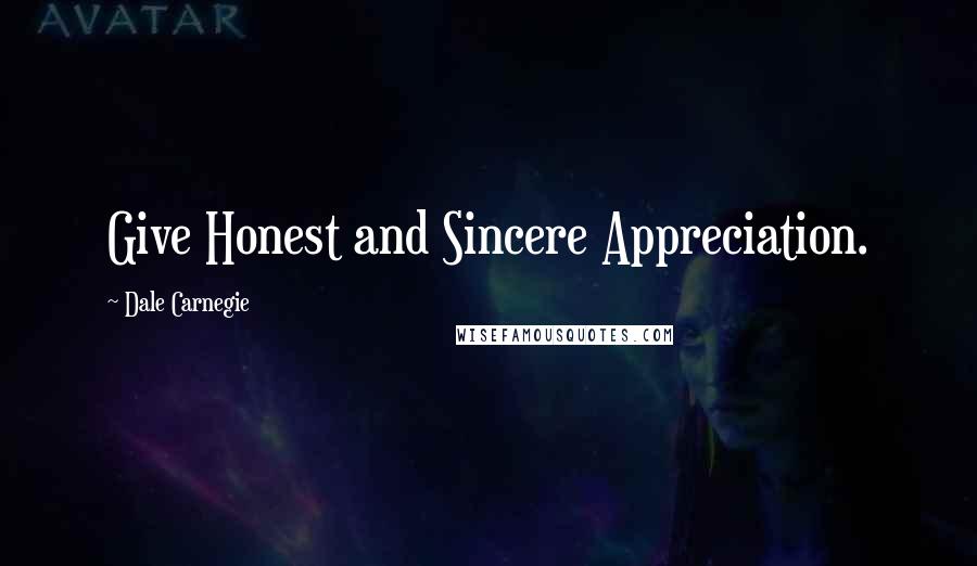 Dale Carnegie Quotes: Give Honest and Sincere Appreciation.