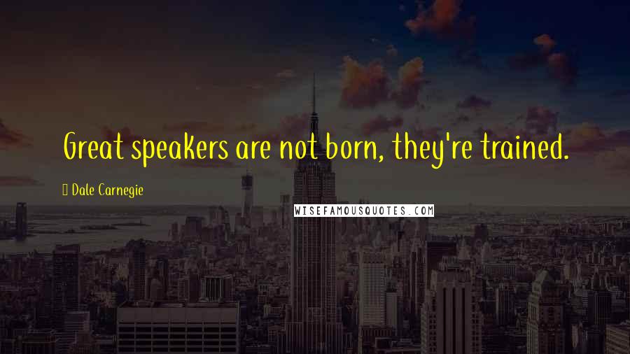 Dale Carnegie Quotes: Great speakers are not born, they're trained.