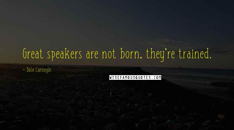 Dale Carnegie Quotes: Great speakers are not born, they're trained.